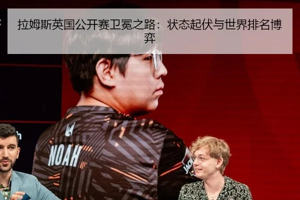 拉姆斯英国公开赛卫冕之路：状态起伏与世界排名博弈