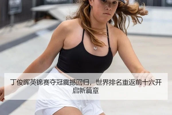 丁俊晖英锦赛夺冠震撼回归，世界排名重返前十六开启新篇章